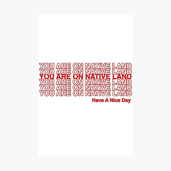 "YOU ARE ON NATIVE LAND." Photographic Print by Skidskunx Redbubble