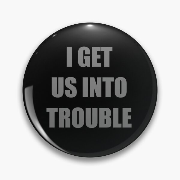 Item preview, I Get Us Into Trouble designed and sold by thesaltflat.