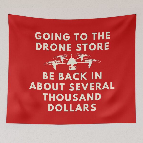Item preview, Going to the drone store, be back in about several thousand dollars. designed and sold by stelsanc.