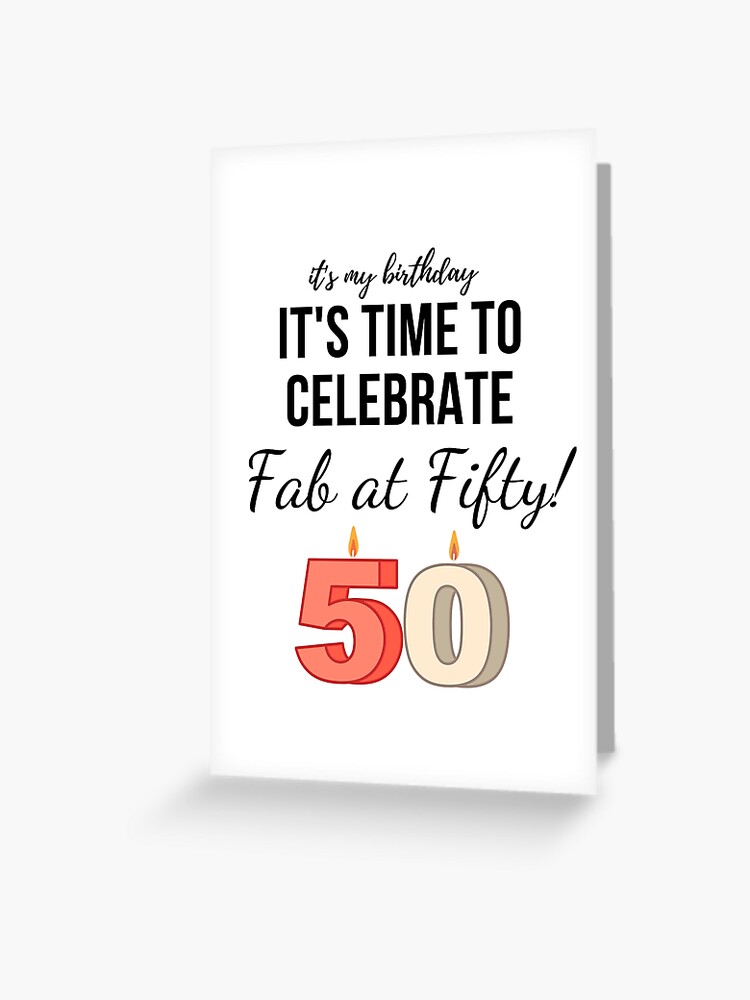 50th-birthday-it-s-my-birthday-it-s-time-to-celebrate-fab-at-fifty-greeting-card-for-sale-by-3akshithaa-redbubble for 50th Birthday Card Printable Free 50th birthday ,it's my birthday,it's time to celebrate ,fab at fifty