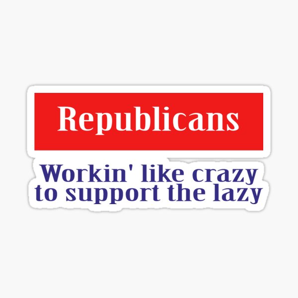 Workin' like crazy to support the lazy Sticker