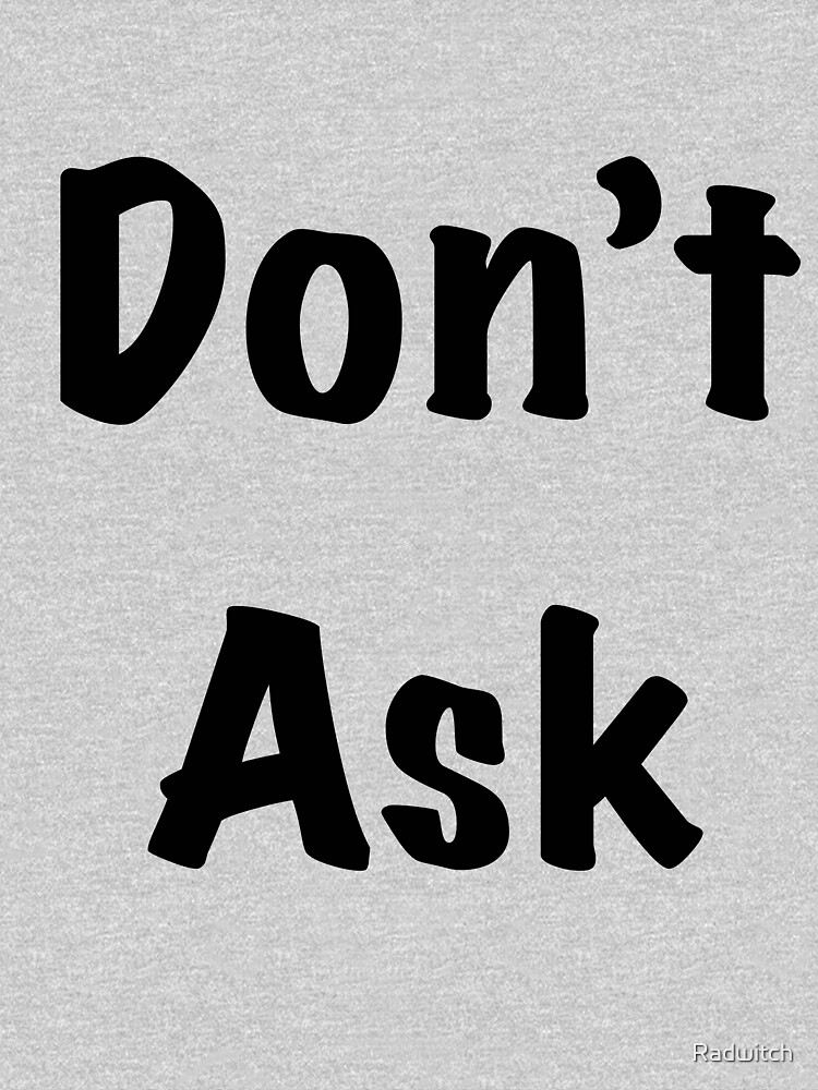 Dont Ask T Shirt For Sale By Radwitch Redbubble Don T Ask T