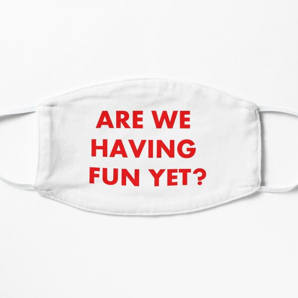Are We Having Fun Yet? Flat Mask