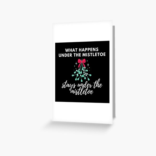 What Happens Under The Mistletoe Stays Under The Mistletoe Greeting Card