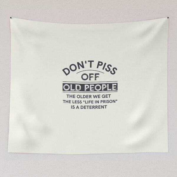 Item preview, Don't Piss Off Old People the older we get the less life in preson is a deterrent designed and sold by teesBYAlioui.