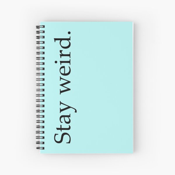 stay weird. Spiral Notebook