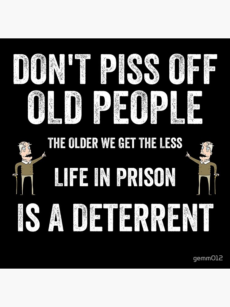 Discover Don't Piss Off Old People The Older We Get The Less "Life In Prison" Is A Deterrent Premium Matte Vertical Poster