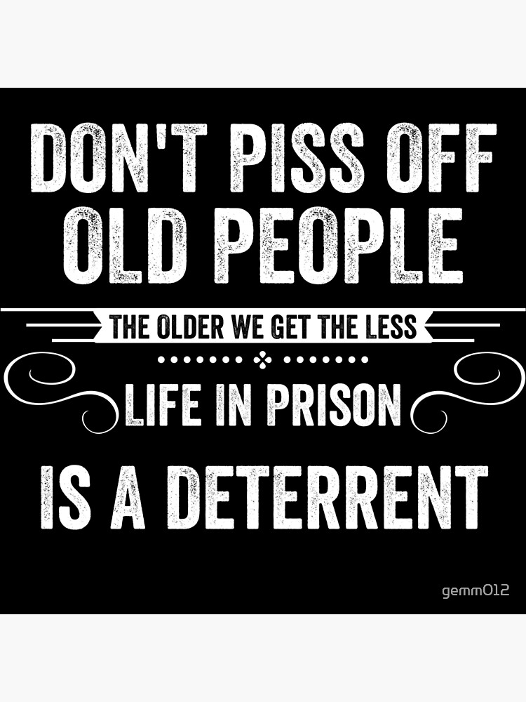 Disover Don't Piss Off Old People The Older We Get The Less "Life In Prison" Is A Deterrent Premium Matte Vertical Poster