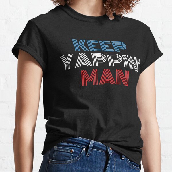 Keep Yappin' Man Classic T-Shirt