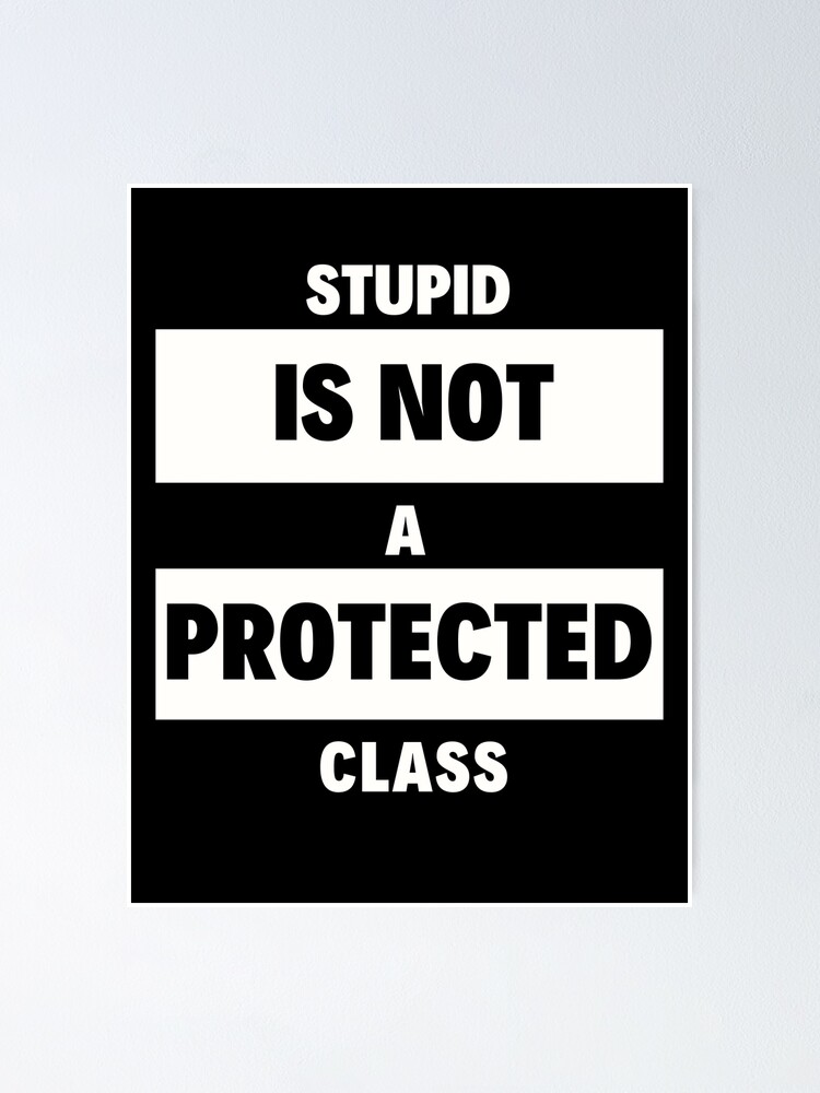 "Stupid Is Not a Protected Class" Poster for Sale by tjwdraws Redbubble