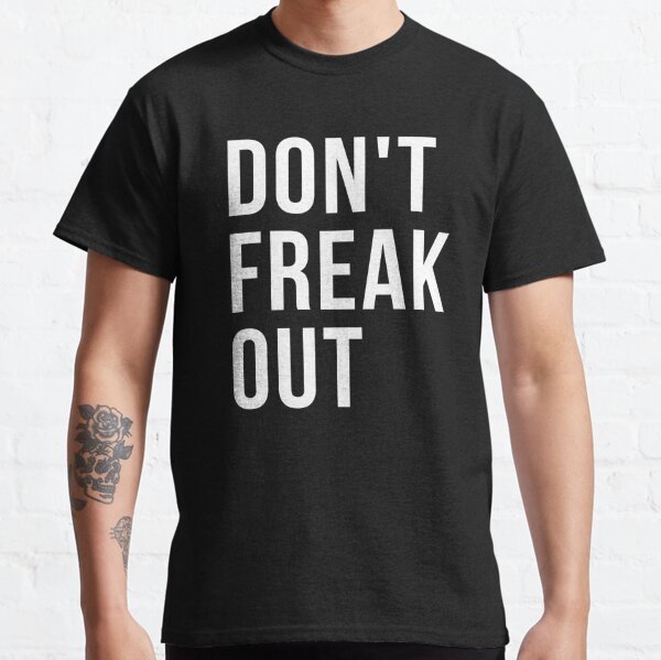 Don't Freak Out! Classic T-Shirt