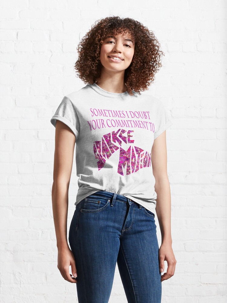 "Sometimes I Doubt Your Commitment To Sparkle Motion" T-shirt by