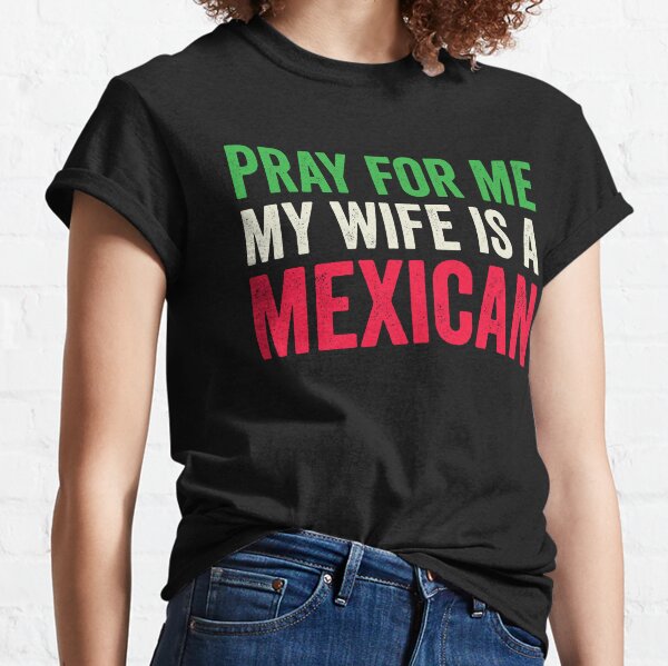 I Love My Mexican Wife T-Shirts Redbubble