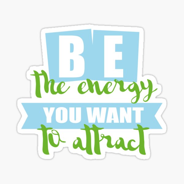 be the energy you want to attract Sticker