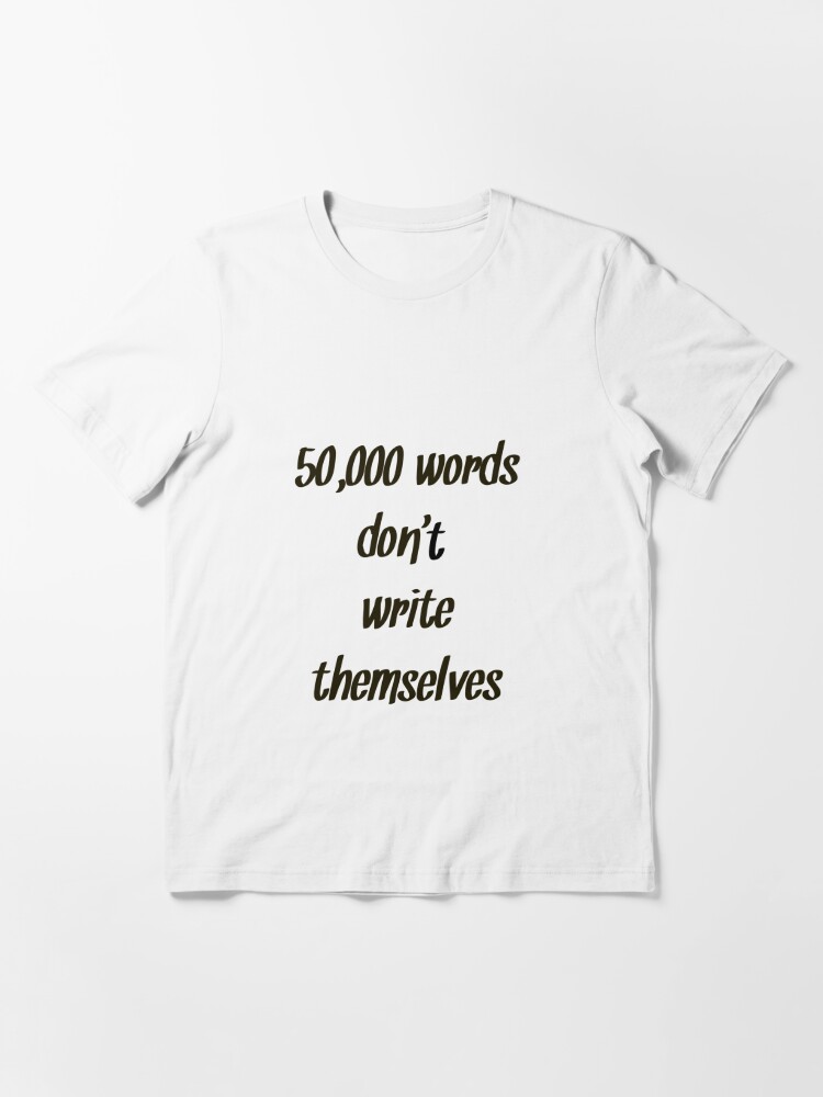 "50,000 words don't write themselves Nanowrimo motivation" Tshirt for