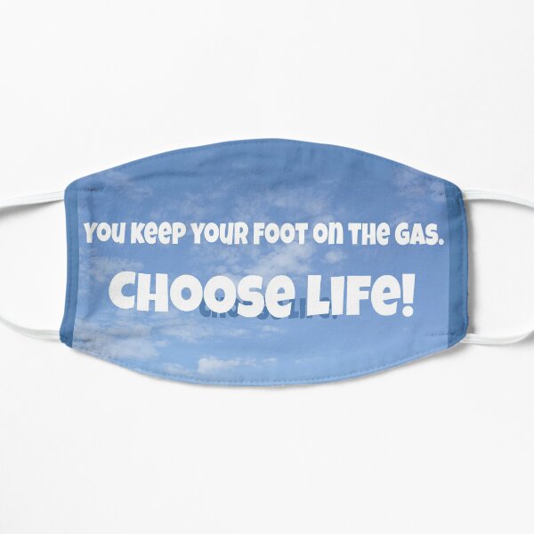 You keep your foot on the gas. Choose Life. Blue Flat Mask