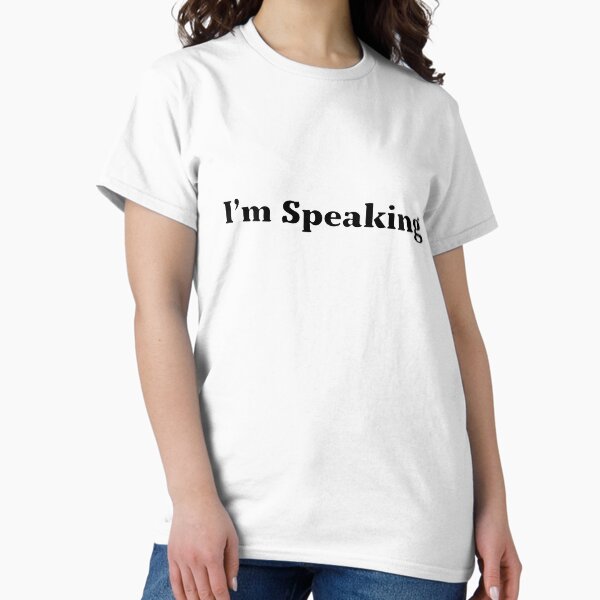 I’M SPEAKING Classic T-Shirt
