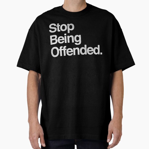 Stop Being Offended. Oversized T-Shirt