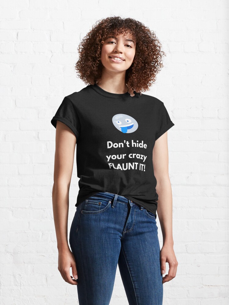 Alternate view of Don't Hide Your Crazy Flaunt It Classic T-Shirt