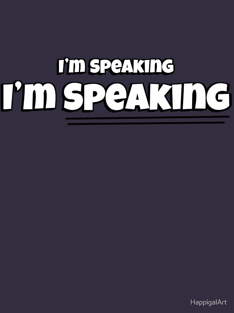 I’m Speaking - I’m SPEAKING. (In White) by HappigalArt