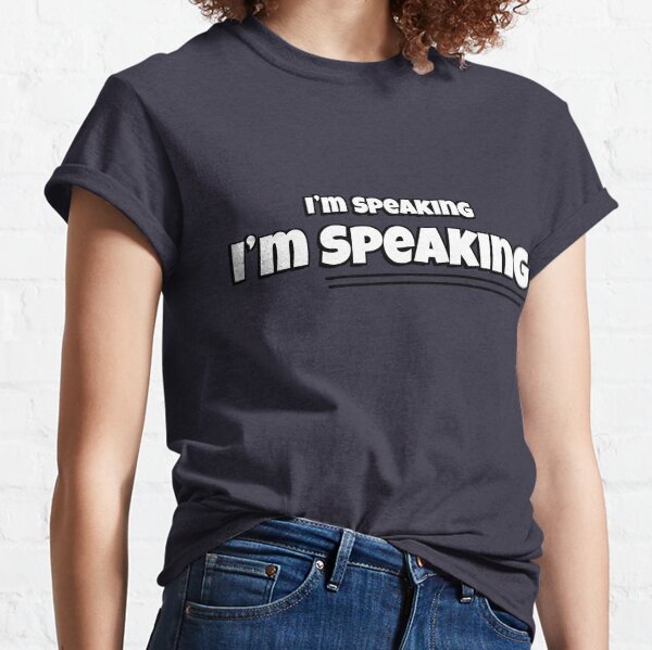 I’m Speaking - I’m SPEAKING. (In White) Classic T-Shirt
