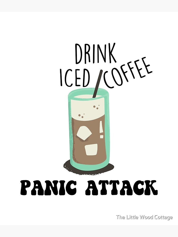 "Drink Iced Coffee Panic Attack" Poster by ROXANNECHEE Redbubble