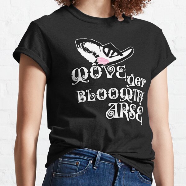 Move Yer Bloomin' Arse! Classic T-Shirt