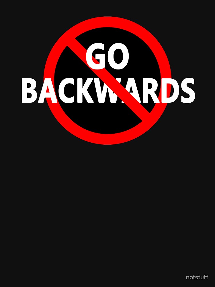 Don't Go Backwards - Don't Go Back - Go Forward by notstuff