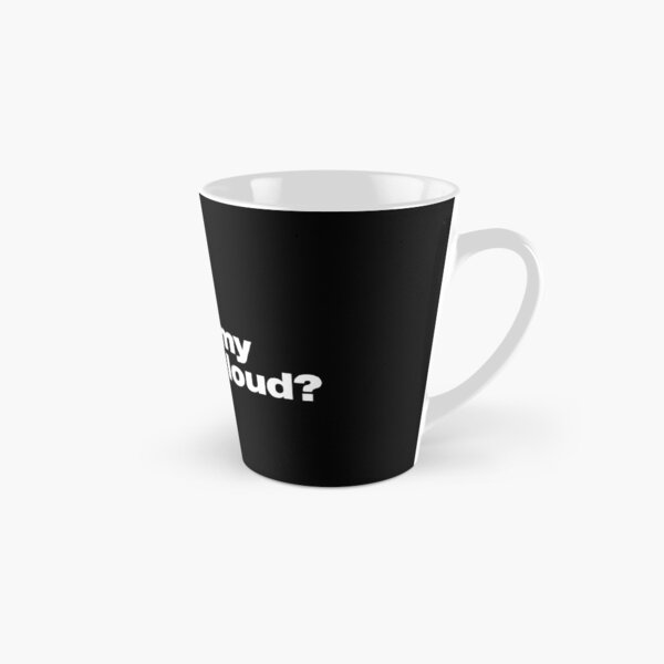 Sorry, did I roll my eyes out loud? Tall Mug