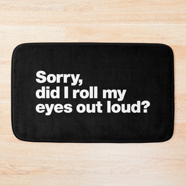 Item preview, Sorry, did I roll my eyes out loud? designed and sold by chestify.