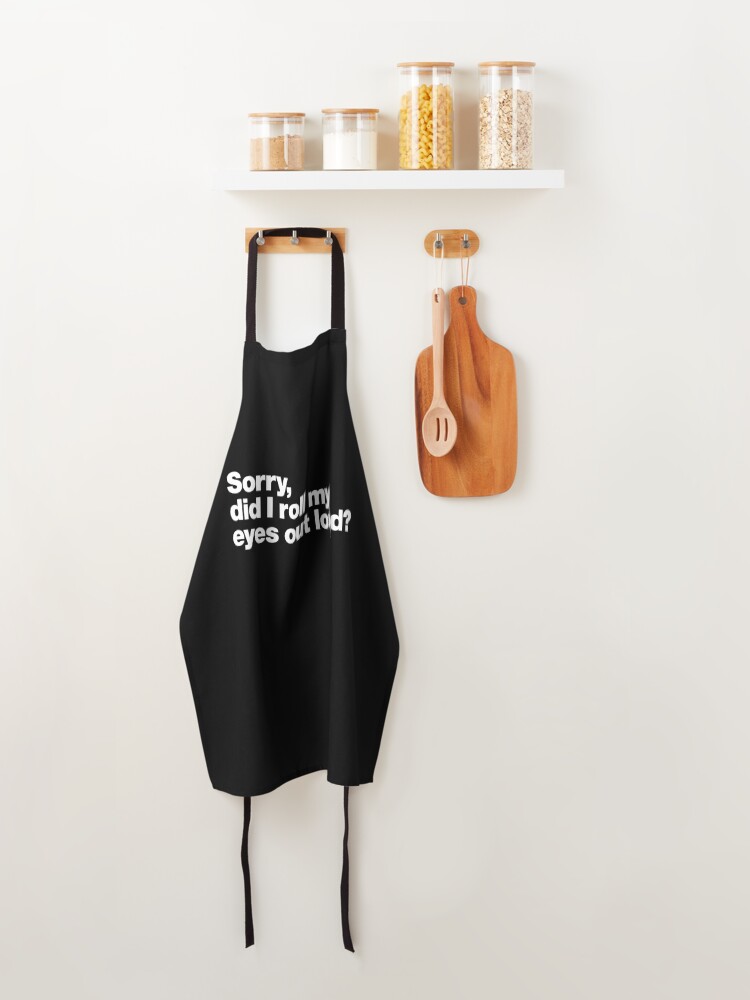Alternate view of Sorry, did I roll my eyes out loud? Apron