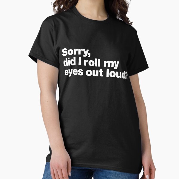 Item preview, Sorry, did I roll my eyes out loud? designed and sold by chestify.