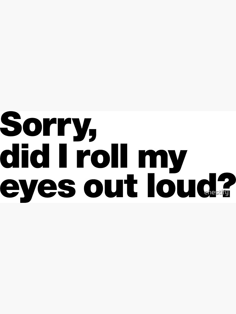 Thumbnail 3 of 3, Magnet, Sorry, did I roll my eyes out loud? designed and sold by chestify.