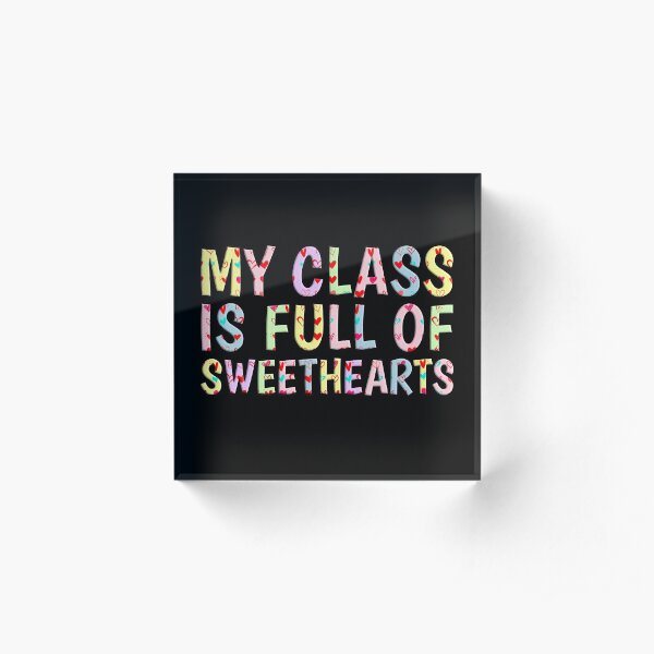 My Class Is Full Of Sweethearts Acrylic Block