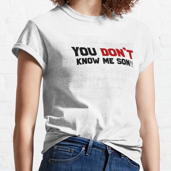 You don't know me son ! Classic T-Shirt