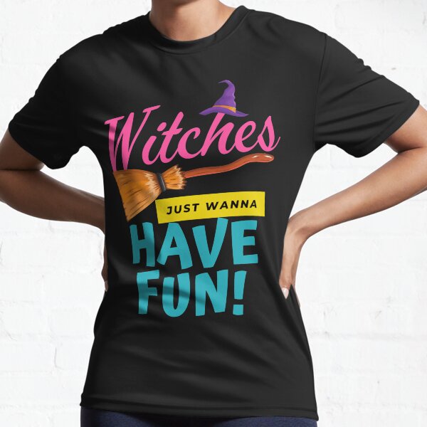 Witches Just Wanna Have Fun Active T-Shirt