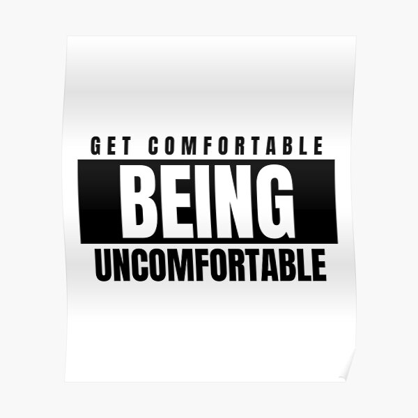 Get Comfortable Being Uncomfortable Poster