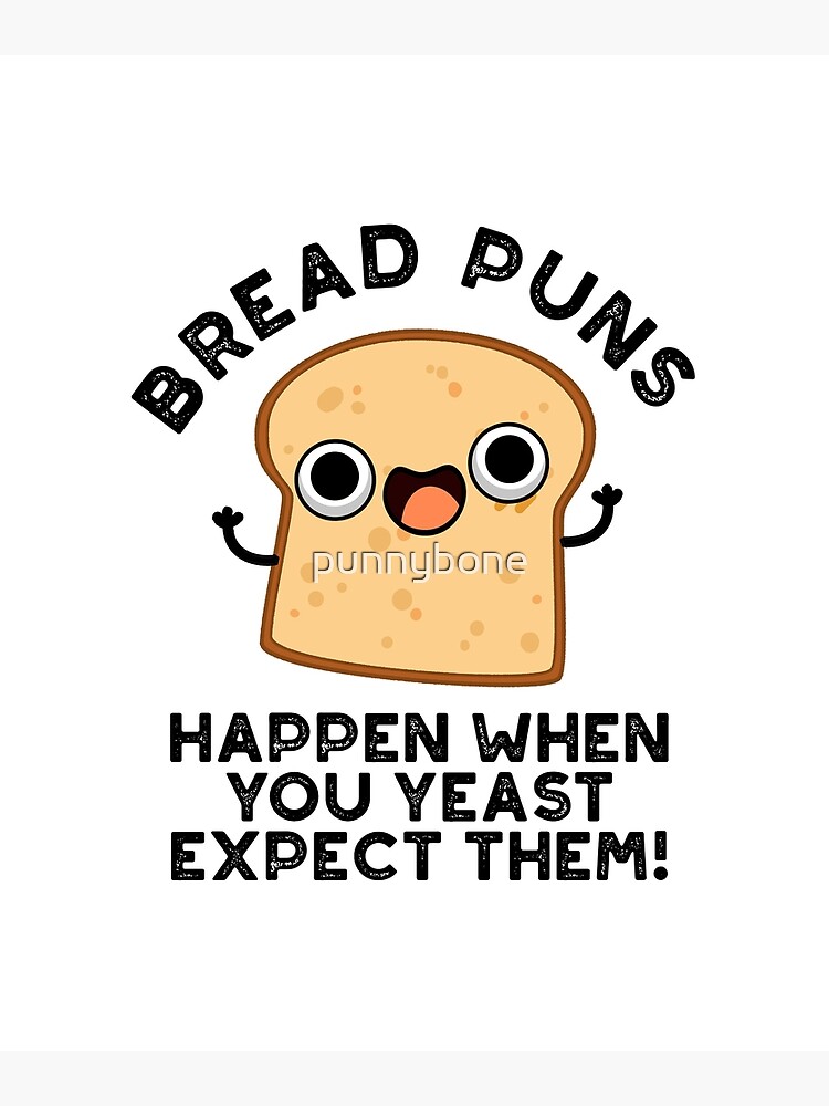 "Bread Puns Happen When You Yeast Expect Them Cute Baking Pun " Poster for Sale by punnybone