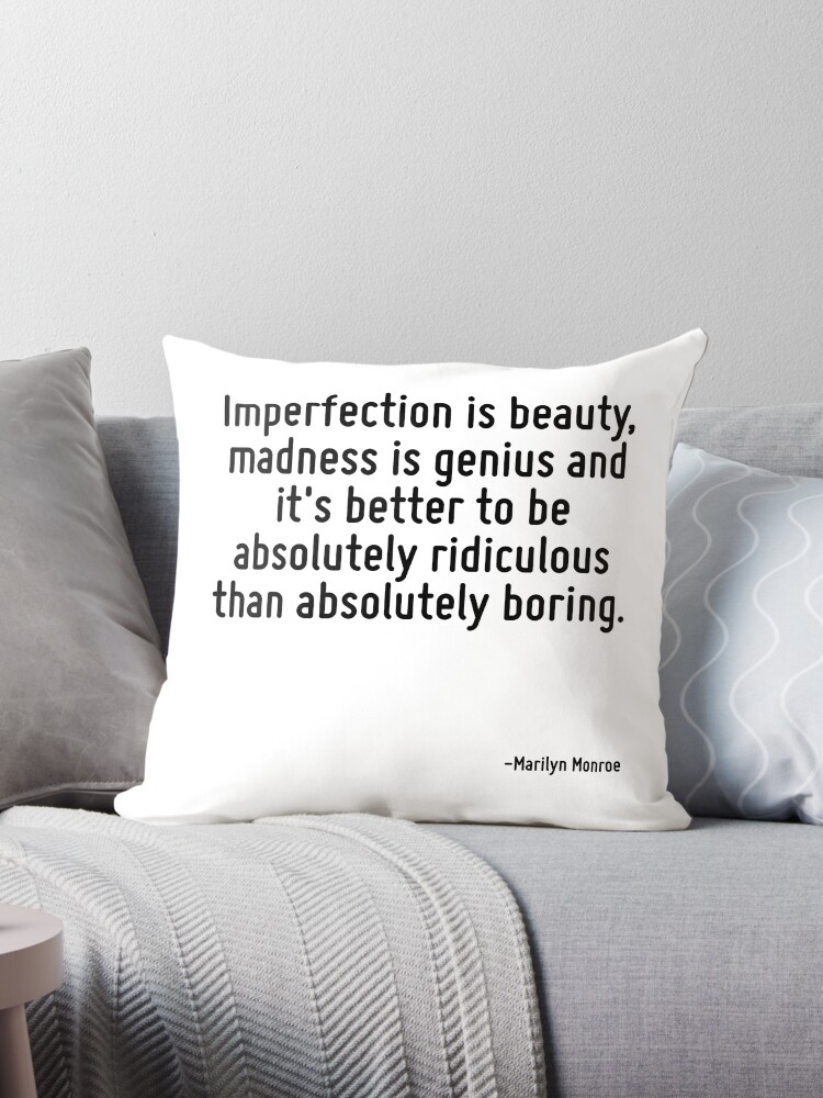 Imperfection is beauty, madness is genius and it's better to be absolutely  ridiculous than absolutely boring. | Throw Pillow
