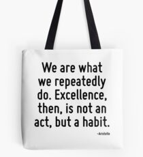 Wir sind, was wir wiederholt tun. Exzellenz ist also keine Tat, sondern eine Gewohnheit. Tote Bag