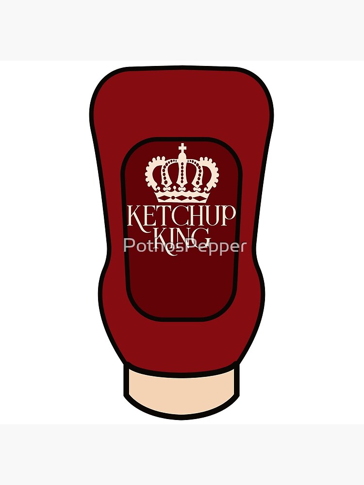 "Ketchup King" Poster by PothosPepper Redbubble