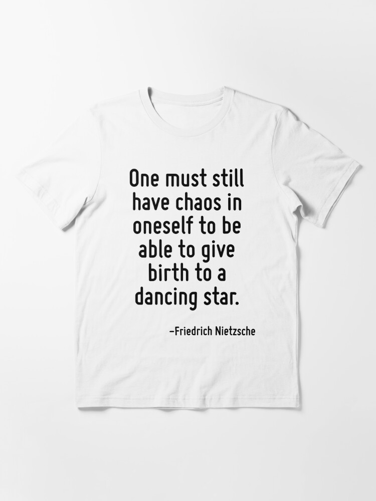 One must still have chaos in oneself to be able to give birth to a dancing  star. Essential T-Shirt for Sale by TerrificPenguin