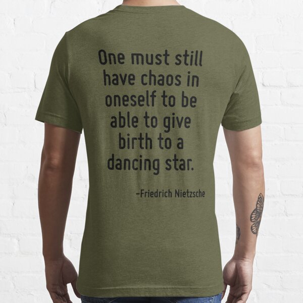 Friedrich Nietzsche One Must Still Have Chaos In Oneself To Be Able To Give  Birth To A Dancing Star Tee Shirt - Limotees