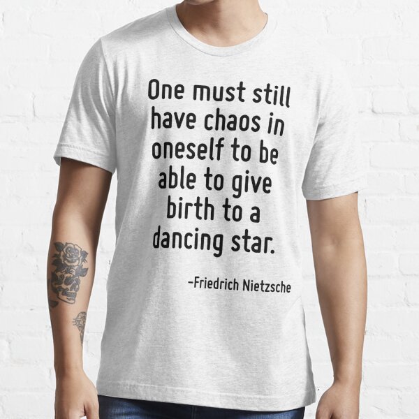 Friedrich Nietzsche One Must Still Have Chaos In Oneself To Be Able To Give  Birth To A Dancing Star Tee Shirt - Limotees