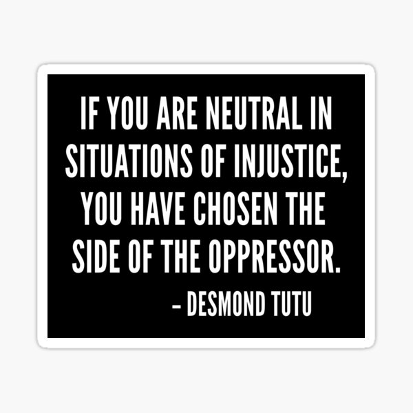 Artikel-Vorschau von if you are neutral in situations of injustice you have chosen the side of the oppressor, designt und verkauft von QuoteSpirations.