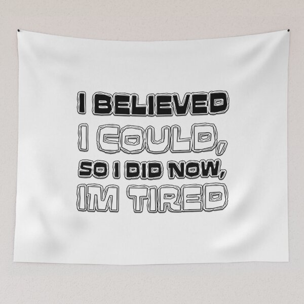 Item preview,  I Believed I Could, So I Did. Now, Im Tired designed and sold by letsgoh.
