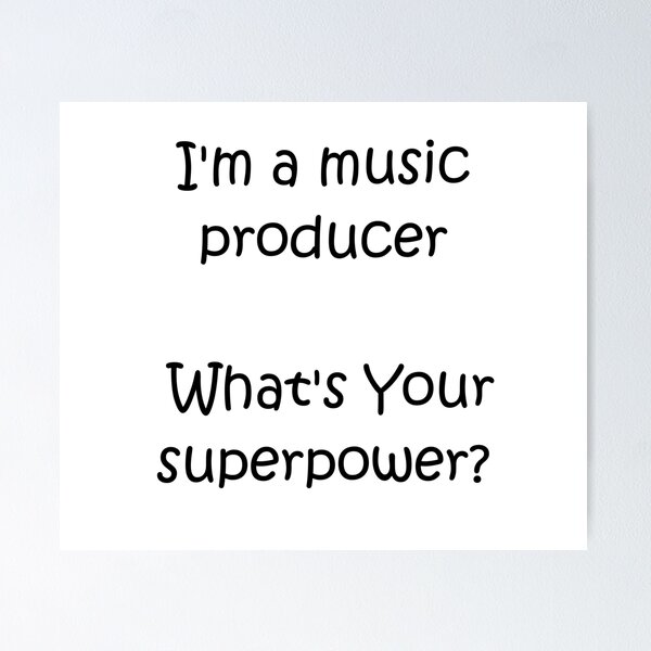 Item preview, I'm a music producer, what's your superpower designed and sold by erueru.