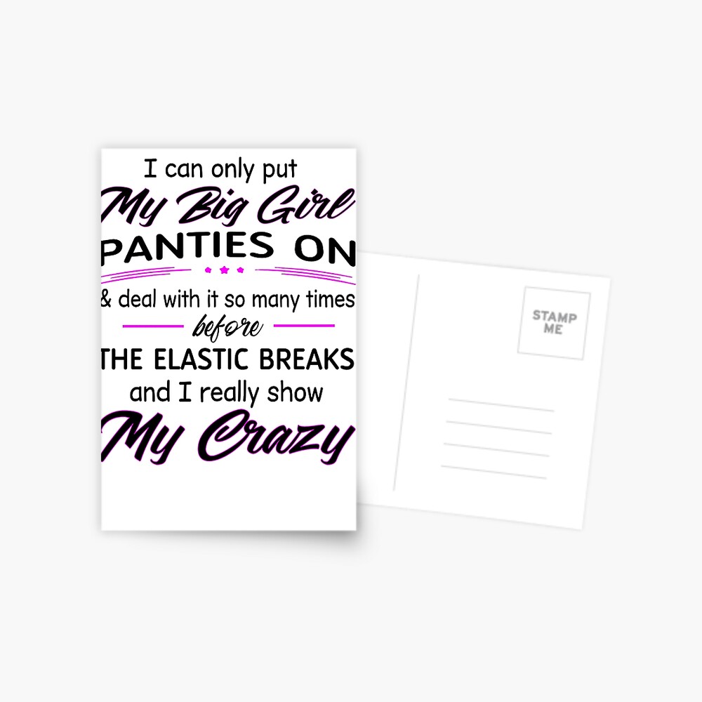 I Can Only Put My Big Girl Panties On Deal With It So Many Times Before The Elastic  Breaks And I Really Show My Crazy Postcard for Sale by Terri-Wong-9720