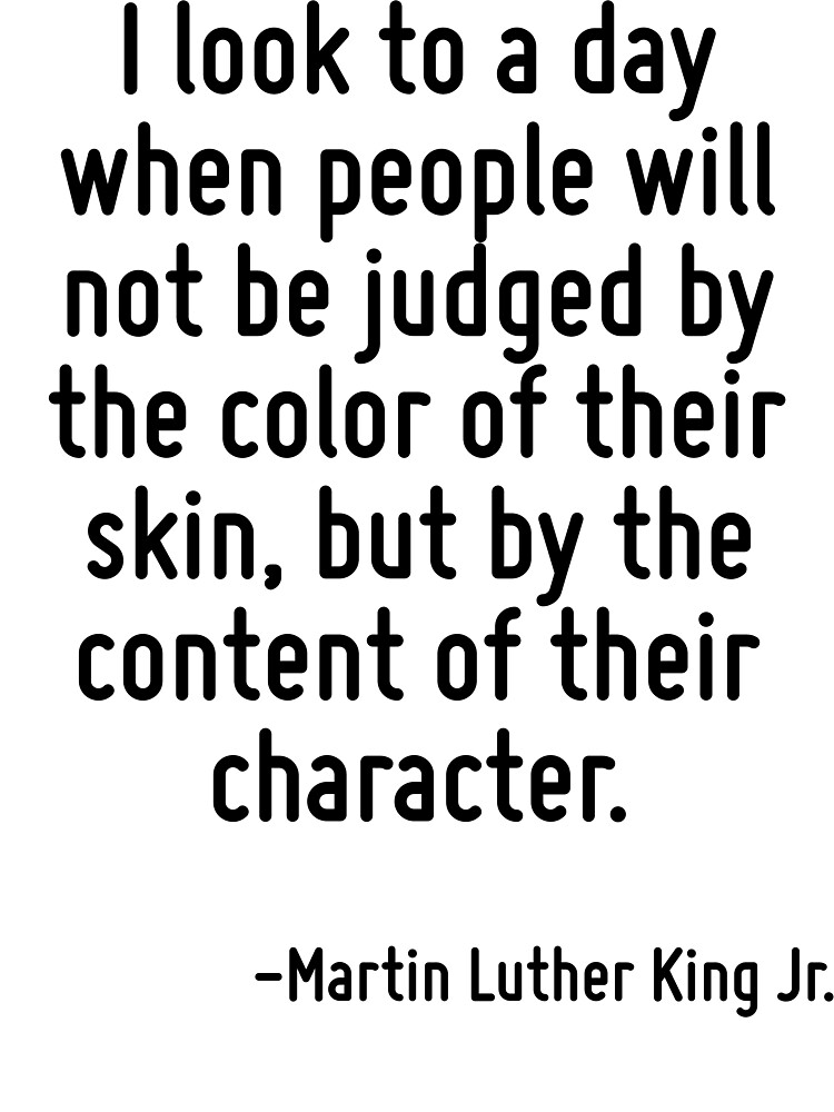 I Look To A Day When People Will Not Be Judged By The Color Of Their Skin But By The Content Of Their Character Kids T Shirt By Terrificpenguin Redbubble