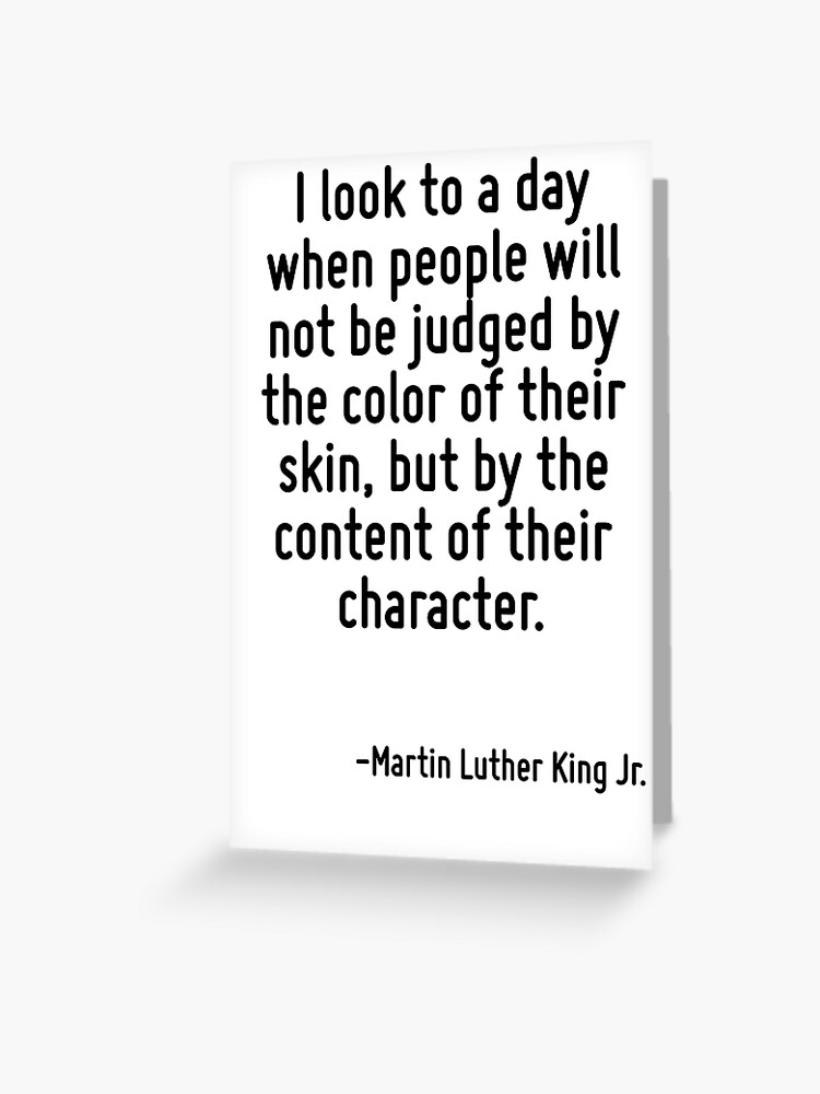 I Look To A Day When People Will Not Be Judged By The Color Of Their Skin But By The Content Of Their Character Greeting Card By Terrificpenguin Redbubble